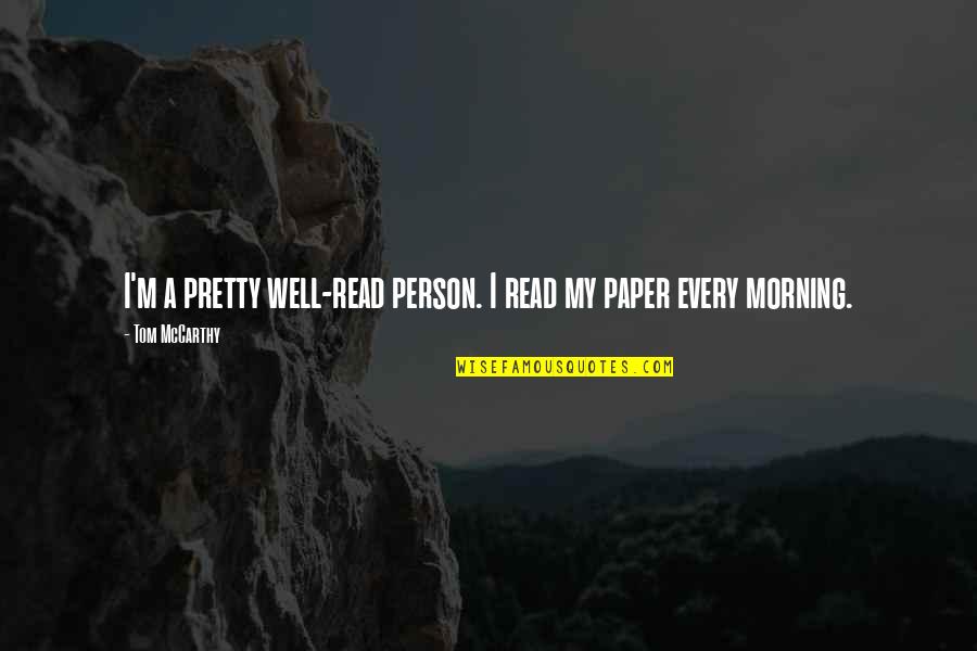 Beanish Quotes By Tom McCarthy: I'm a pretty well-read person. I read my