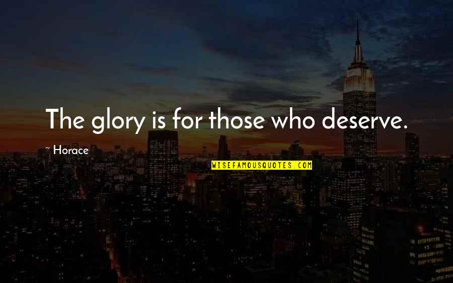 Beanland Football Quotes By Horace: The glory is for those who deserve.