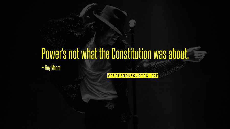 Beannacht Quotes By Roy Moore: Power's not what the Constitution was about.