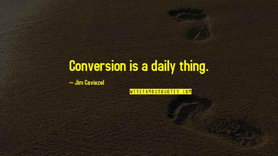 Beanstalks Quotes By Jim Caviezel: Conversion is a daily thing. Beanstalks Quotes By Jim Caviezel: Conversion is a daily thing.
