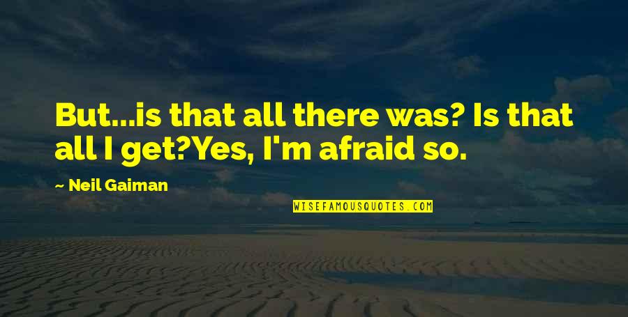 Beanstalks Quotes By Neil Gaiman: But...is that all there was? Is that all