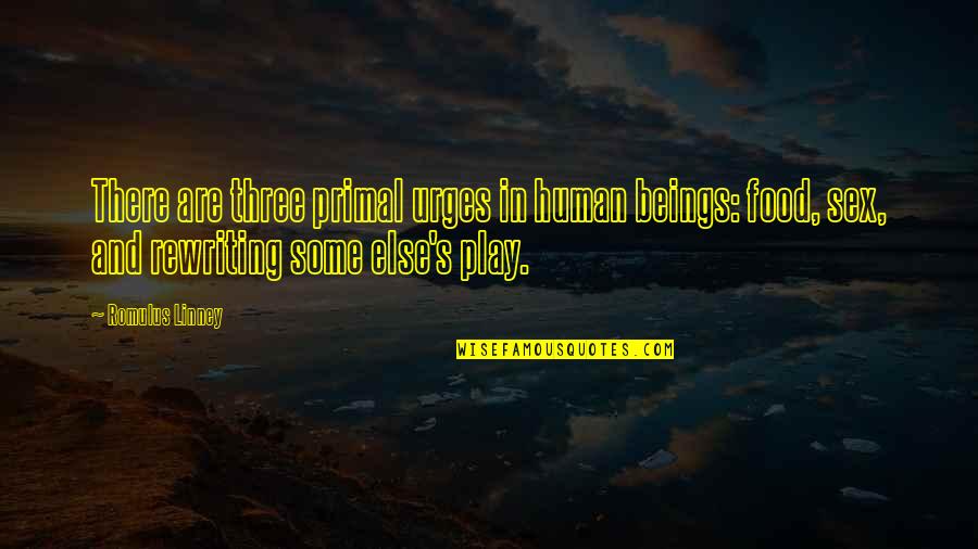 Beanstalks Quotes By Romulus Linney: There are three primal urges in human beings: Beanstalks Quotes By Romulus Linney: There are three primal urges in human beings: