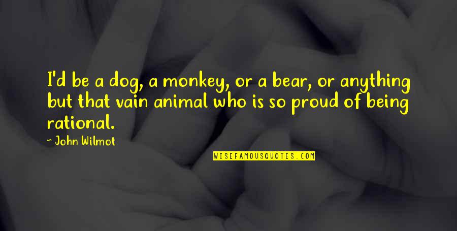 Bear Animal Quotes By John Wilmot: I'd be a dog, a monkey, or a