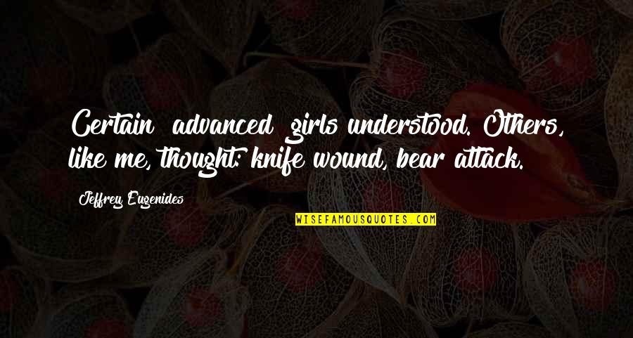 Bear Attack Quotes By Jeffrey Eugenides: Certain "advanced" girls understood. Others, like me, thought: