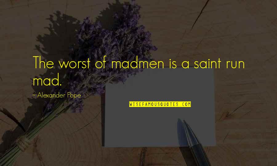 Bear Attacks Quotes By Alexander Pope: The worst of madmen is a saint run