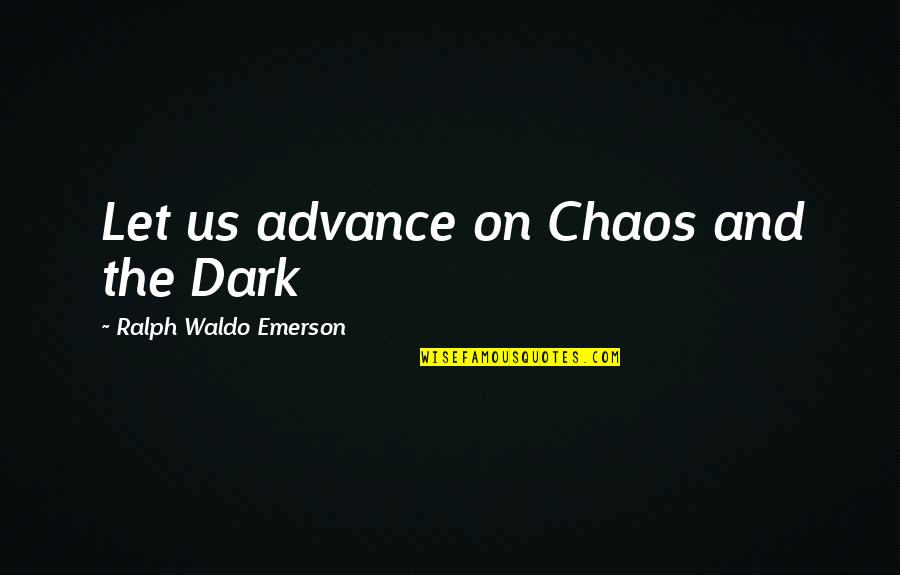 Bear Behaving Badly Quotes By Ralph Waldo Emerson: Let us advance on Chaos and the Dark