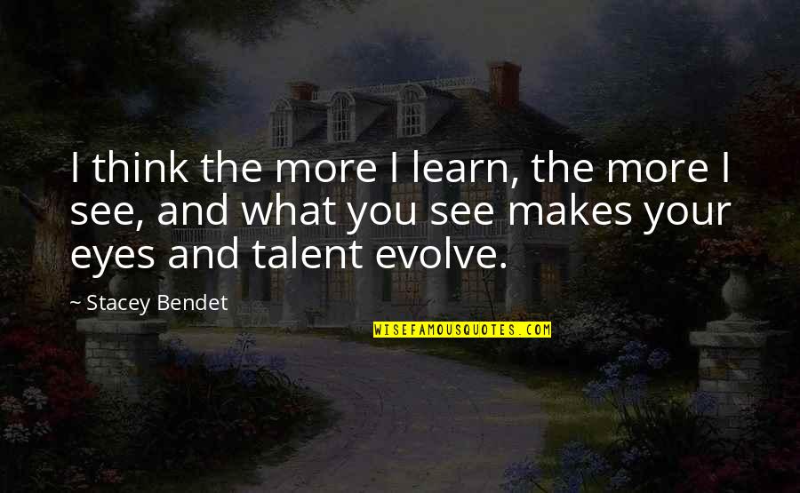 Bear Behaving Badly Quotes By Stacey Bendet: I think the more I learn, the more