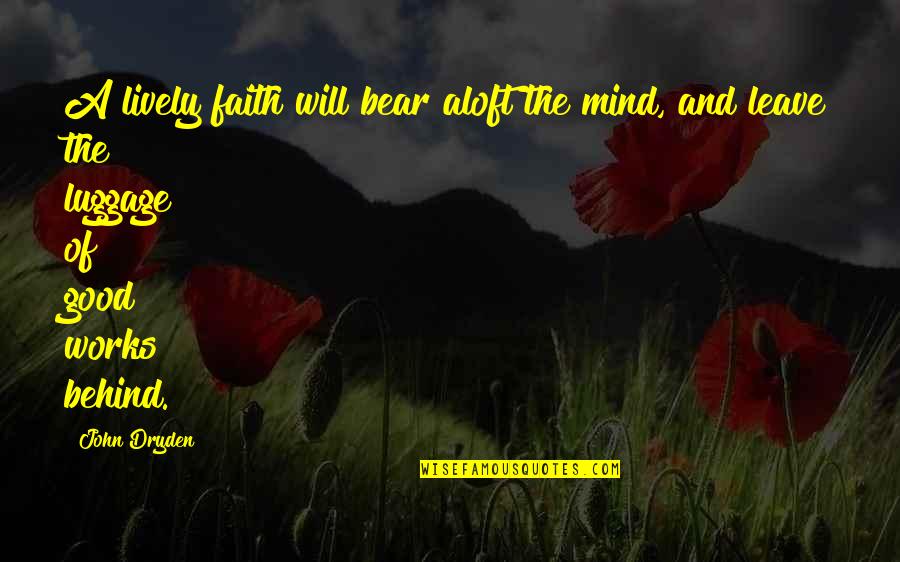 Bear Behind Quotes By John Dryden: A lively faith will bear aloft the mind,