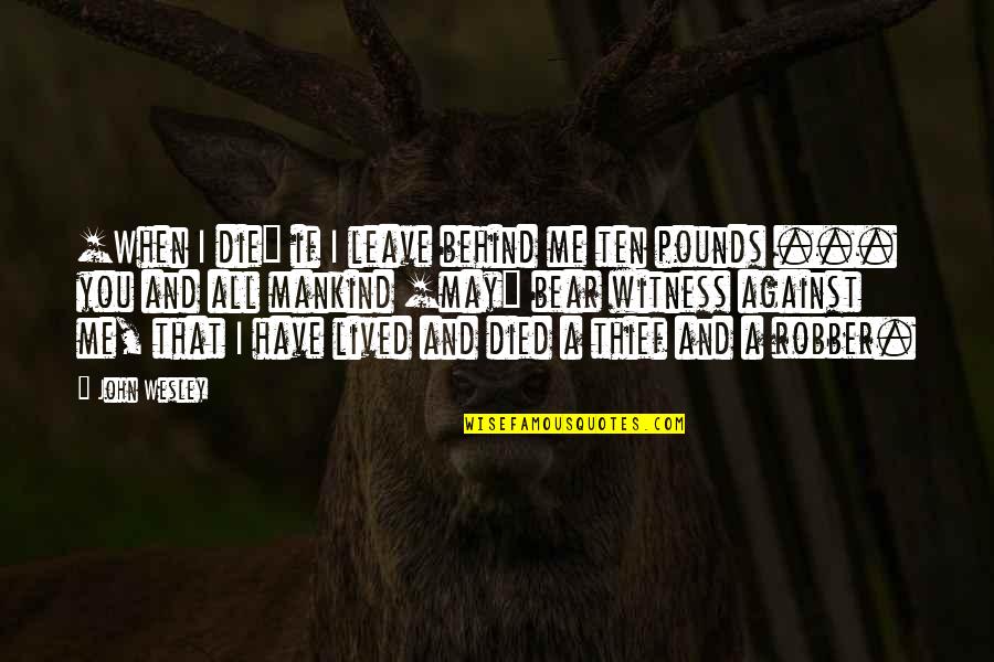 Bear Behind Quotes By John Wesley: [When I die] if I leave behind me