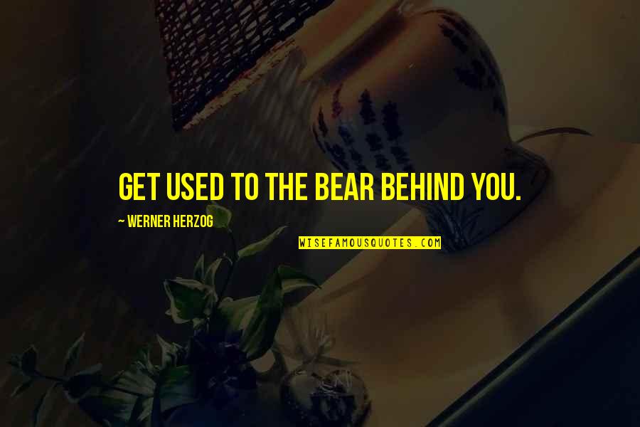 Bear Behind Quotes By Werner Herzog: Get used to the bear behind you.