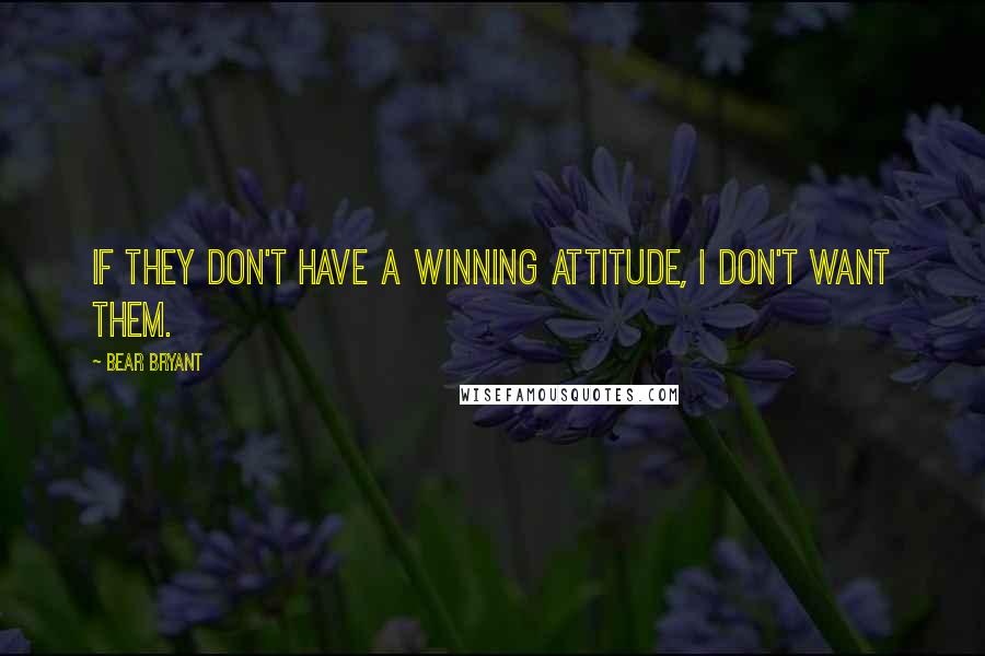 Bear Bryant quotes: If they don't have a winning attitude, I don't want them.