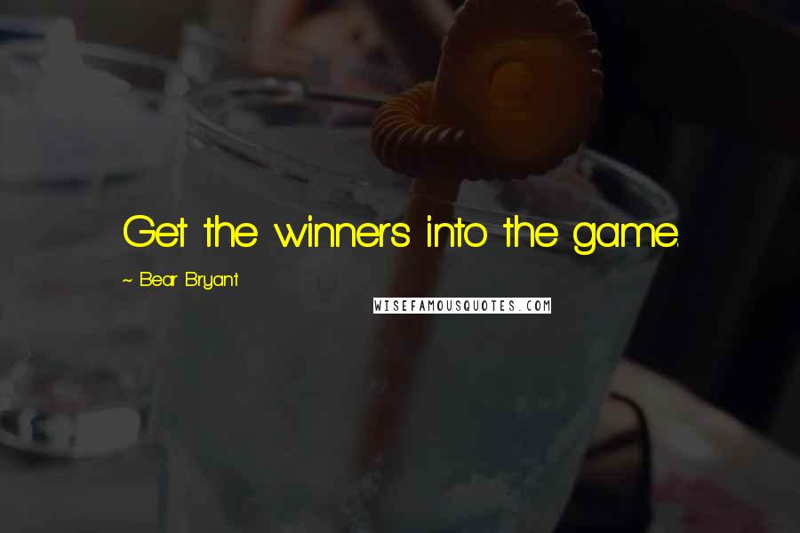 Bear Bryant quotes: Get the winners into the game.