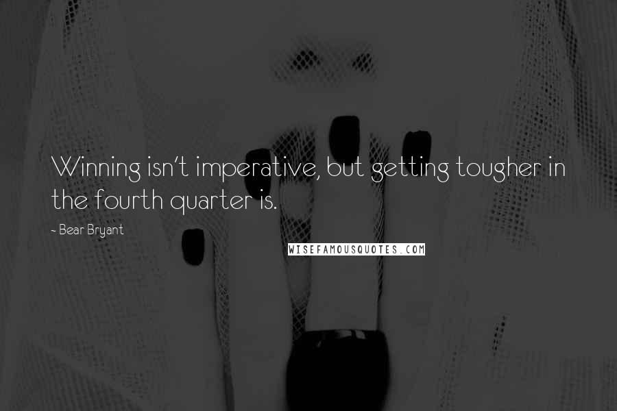 Bear Bryant quotes: Winning isn't imperative, but getting tougher in the fourth quarter is.