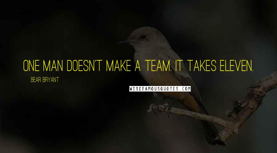 Bear Bryant quotes: One man doesn't make a team. It takes eleven.