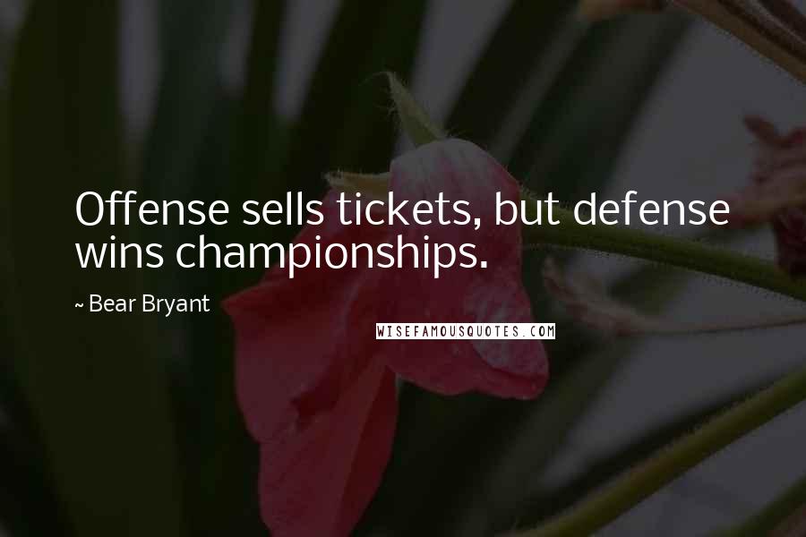 Bear Bryant quotes: Offense sells tickets, but defense wins championships.