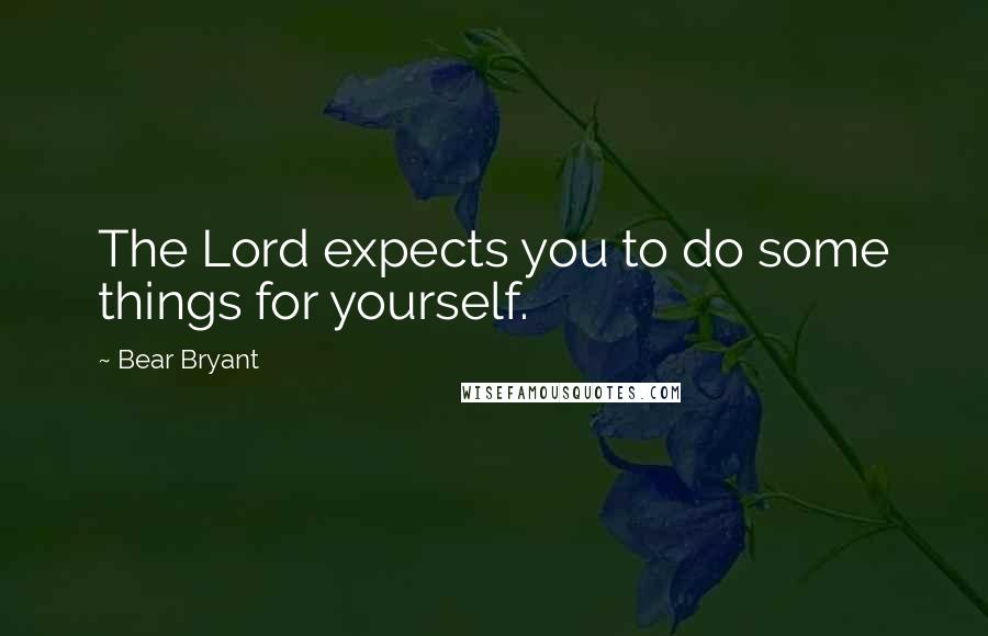 Bear Bryant quotes: The Lord expects you to do some things for yourself.