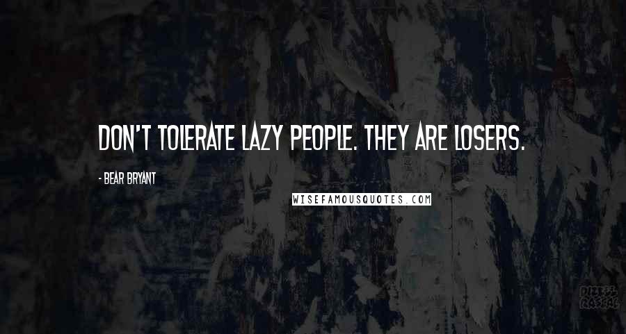 Bear Bryant quotes: Don't tolerate lazy people. They are losers.