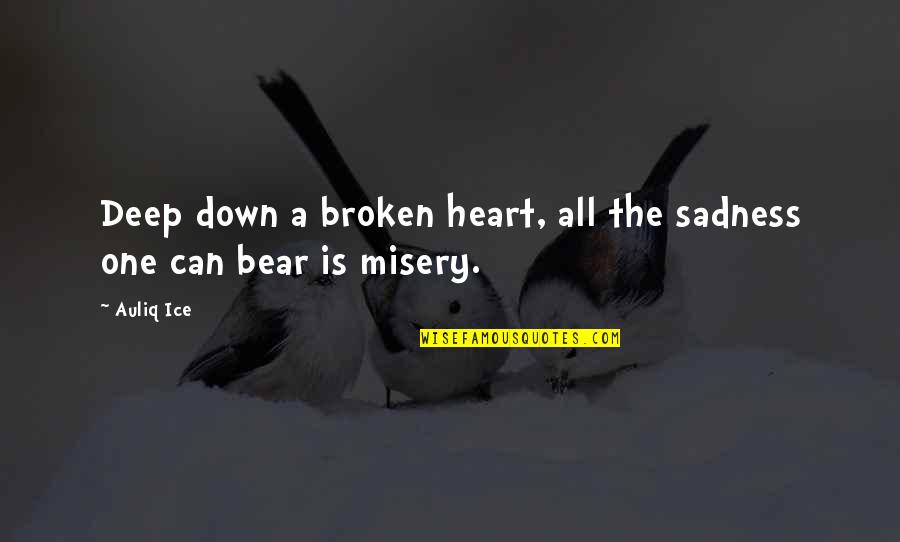 Bear Down Quotes By Auliq Ice: Deep down a broken heart, all the sadness