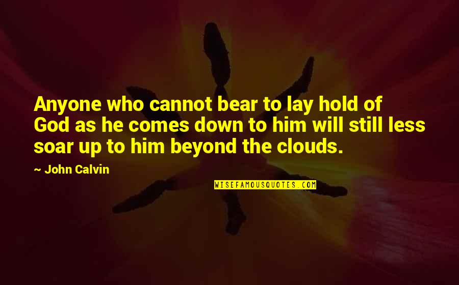 Bear Down Quotes By John Calvin: Anyone who cannot bear to lay hold of