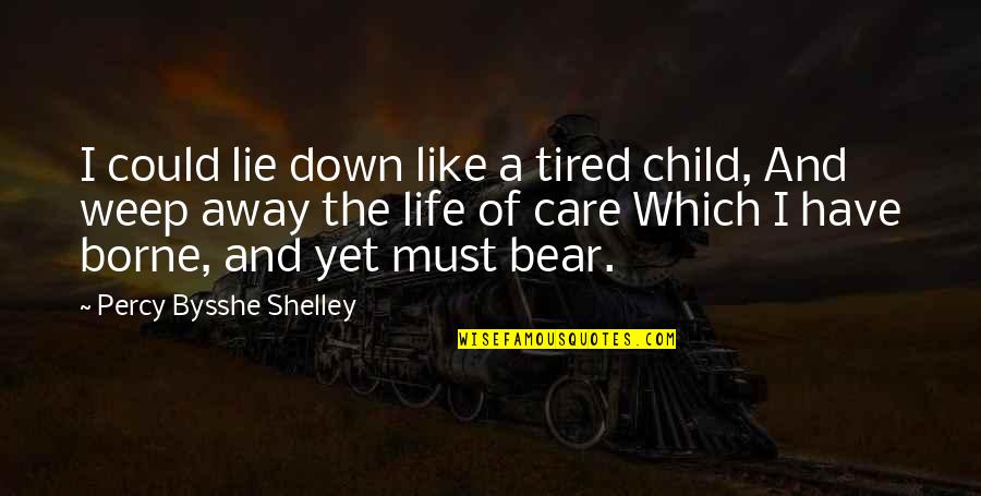 Bear Down Quotes By Percy Bysshe Shelley: I could lie down like a tired child,