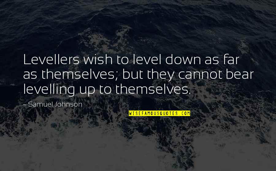 Bear Down Quotes By Samuel Johnson: Levellers wish to level down as far as