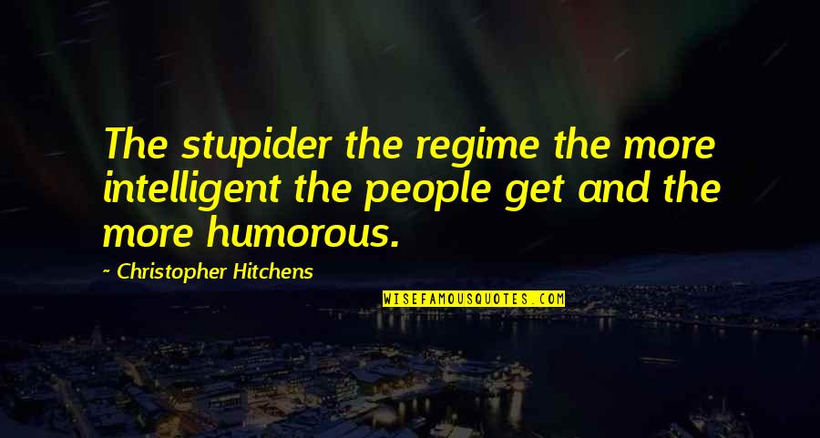 Bear Flag Revolt Quotes By Christopher Hitchens: The stupider the regime the more intelligent the