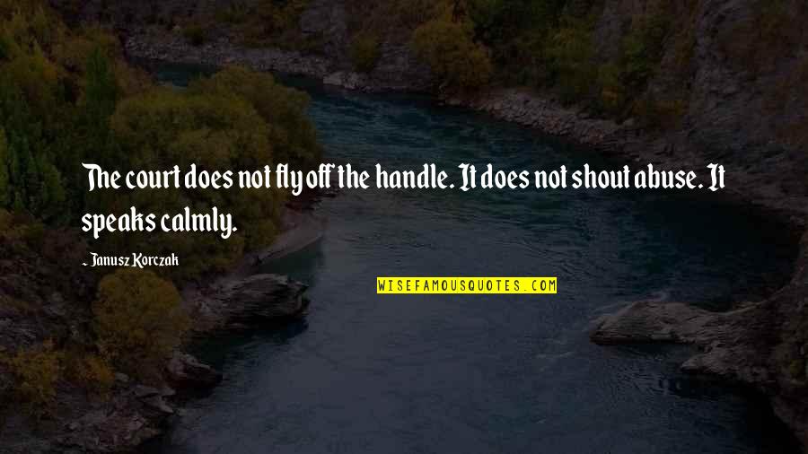 Bear Grylls Funny Quotes By Janusz Korczak: The court does not fly off the handle.