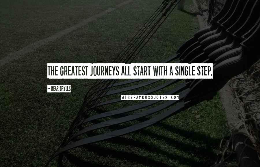 Bear Grylls quotes: The greatest journeys all start with a single step.