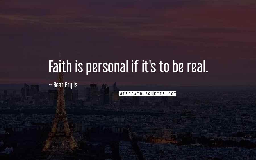 Bear Grylls quotes: Faith is personal if it's to be real.