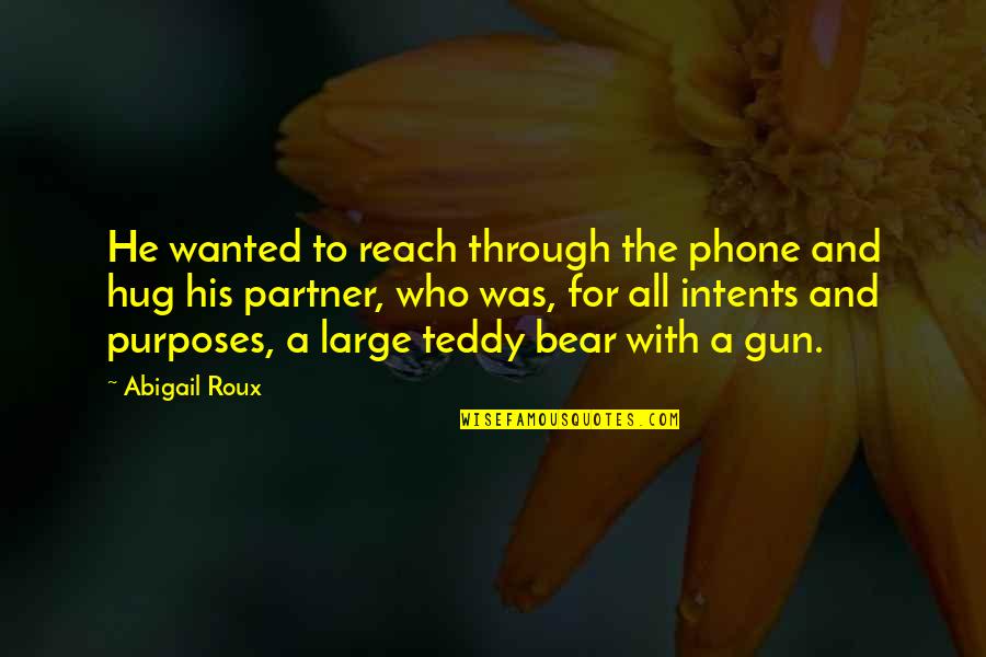 Bear Hug Quotes By Abigail Roux: He wanted to reach through the phone and