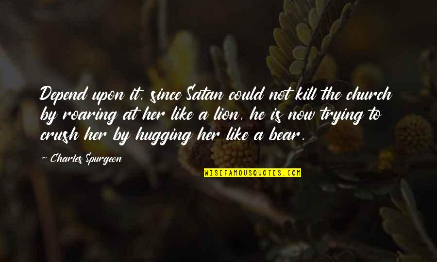 Bear Hug Quotes By Charles Spurgeon: Depend upon it, since Satan could not kill