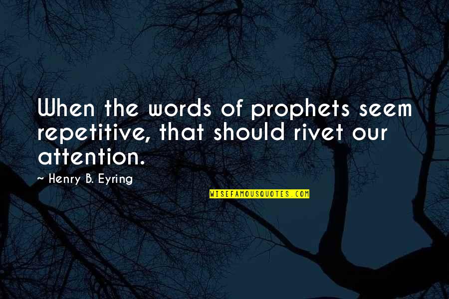 Bear Hug Quotes By Henry B. Eyring: When the words of prophets seem repetitive, that