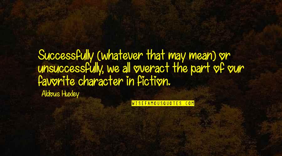 Bear Hugger Quotes By Aldous Huxley: Successfully (whatever that may mean) or unsuccessfully, we Bear Hugger Quotes By Aldous Huxley: Successfully (whatever that may mean) or unsuccessfully, we