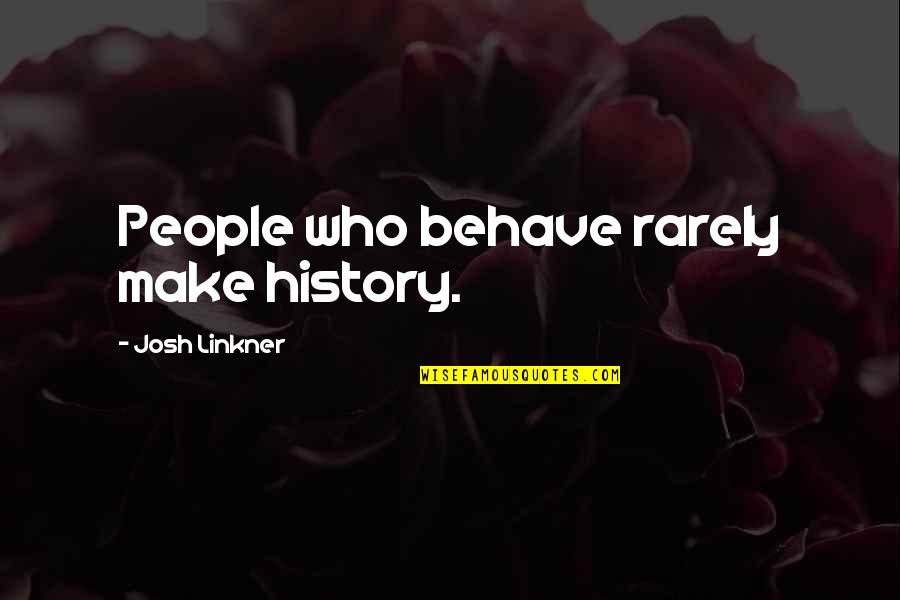 Bear Hugger Quotes By Josh Linkner: People who behave rarely make history.