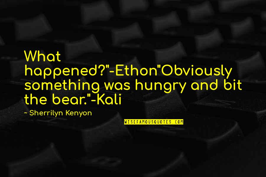 Bear Hunter Quotes By Sherrilyn Kenyon: What happened?"-Ethon"Obviously something was hungry and bit the