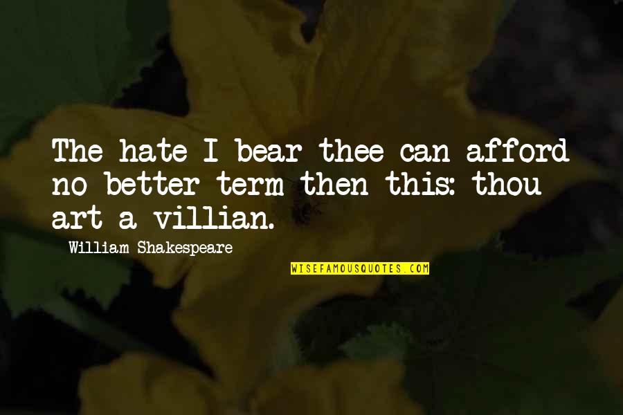 Bear Hunting Quotes By William Shakespeare: The hate I bear thee can afford no