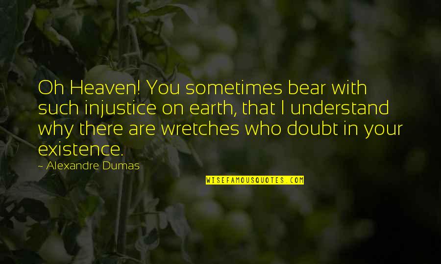 Bear Inspirational Quotes By Alexandre Dumas: Oh Heaven! You sometimes bear with such injustice