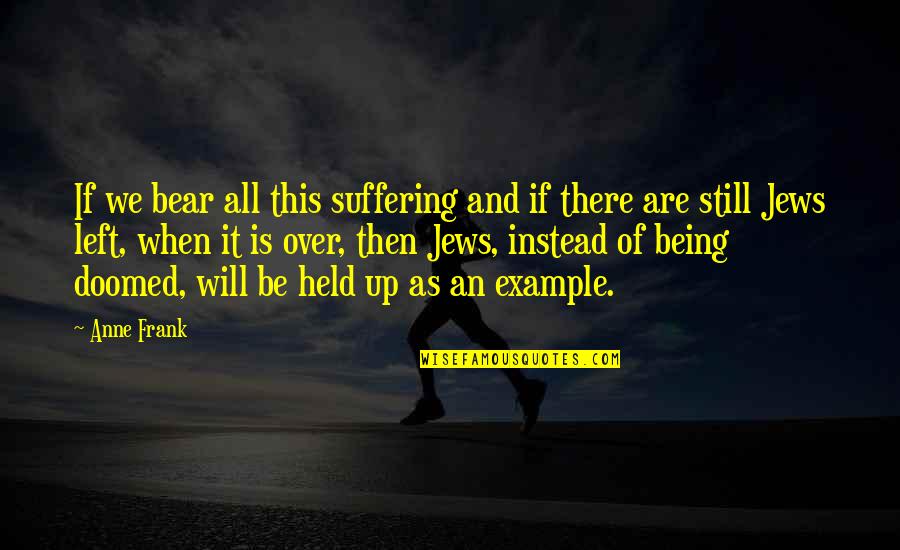 Bear Inspirational Quotes By Anne Frank: If we bear all this suffering and if