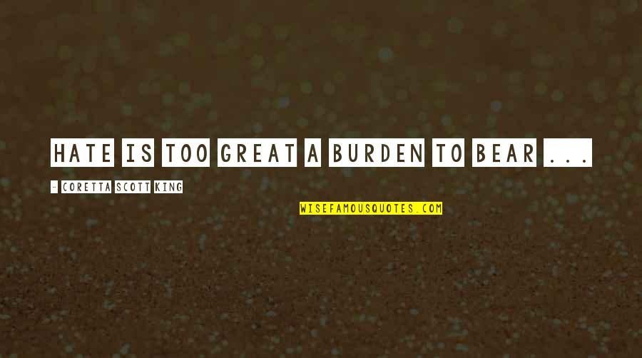 Bear Inspirational Quotes By Coretta Scott King: Hate is too great a burden to bear