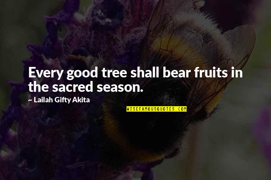 Bear Inspirational Quotes By Lailah Gifty Akita: Every good tree shall bear fruits in the