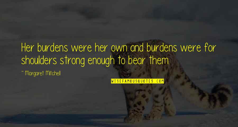 Bear Inspirational Quotes By Margaret Mitchell: Her burdens were her own and burdens were