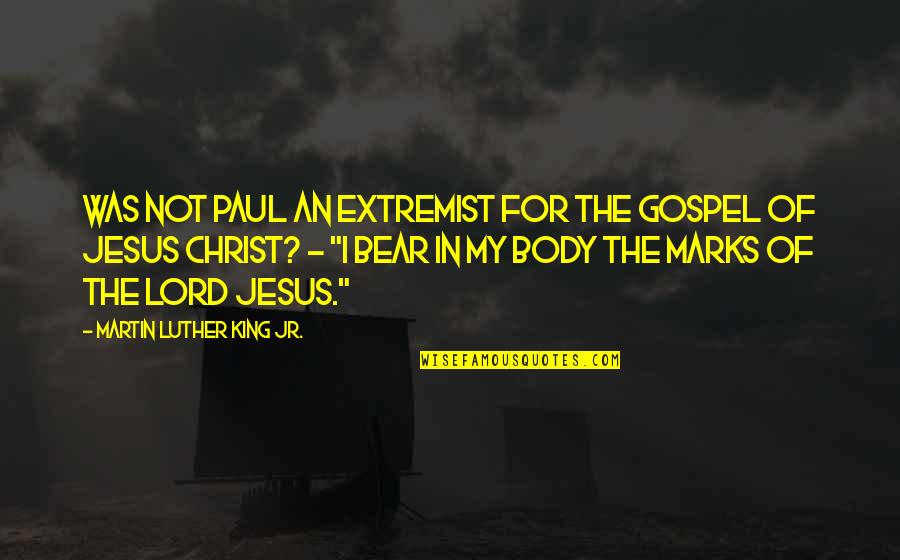 Bear Inspirational Quotes By Martin Luther King Jr.: Was not Paul an extremist for the gospel