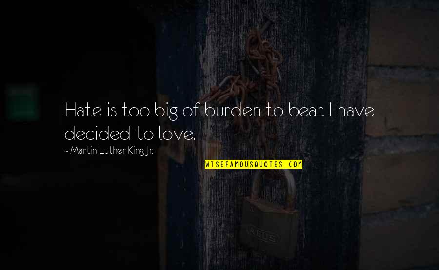 Bear Inspirational Quotes By Martin Luther King Jr.: Hate is too big of burden to bear.