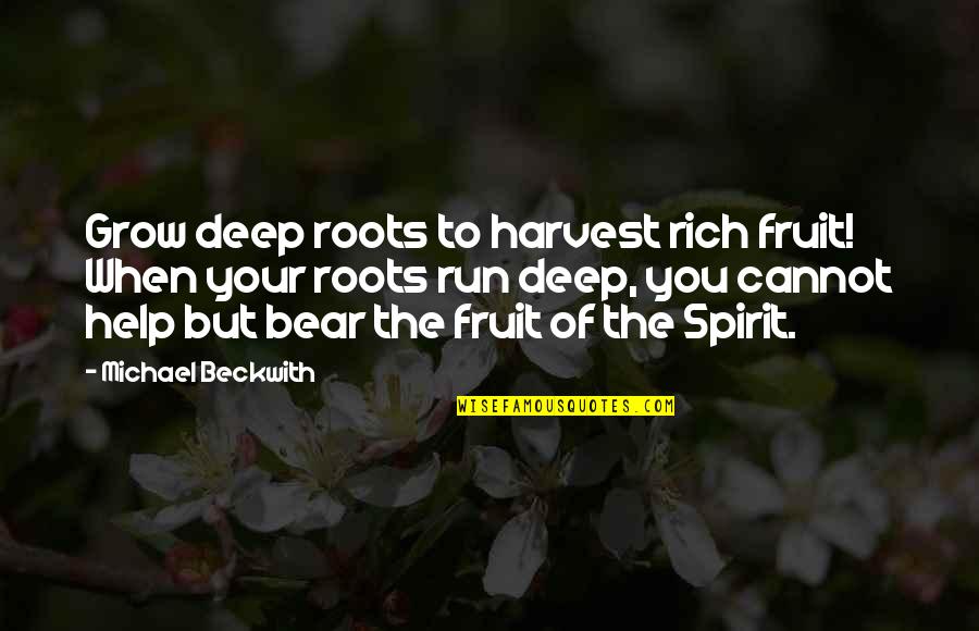 Bear Inspirational Quotes By Michael Beckwith: Grow deep roots to harvest rich fruit! When