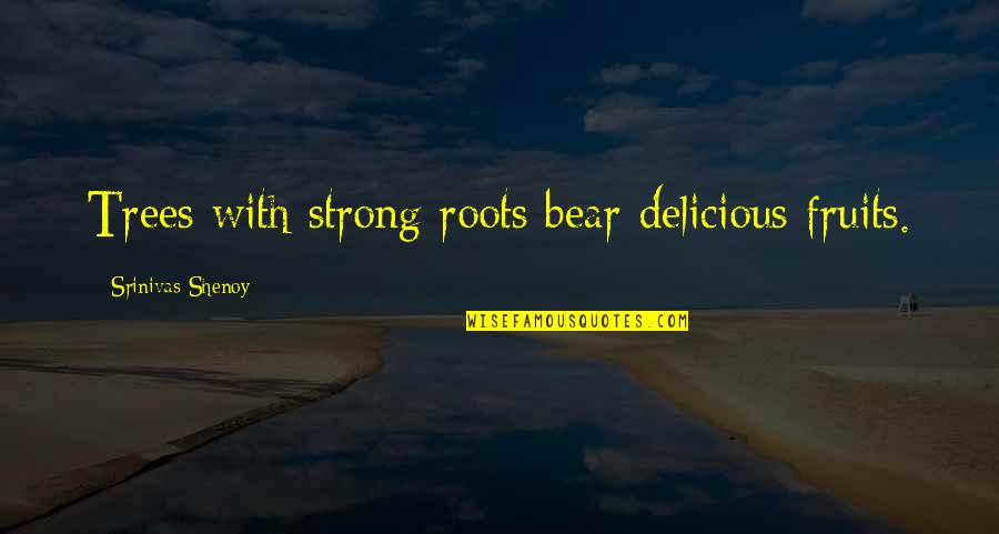 Bear Inspirational Quotes By Srinivas Shenoy: Trees with strong roots bear delicious fruits.