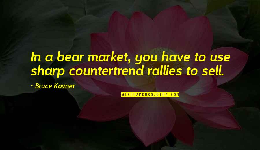 Bear Market Quotes By Bruce Kovner: In a bear market, you have to use