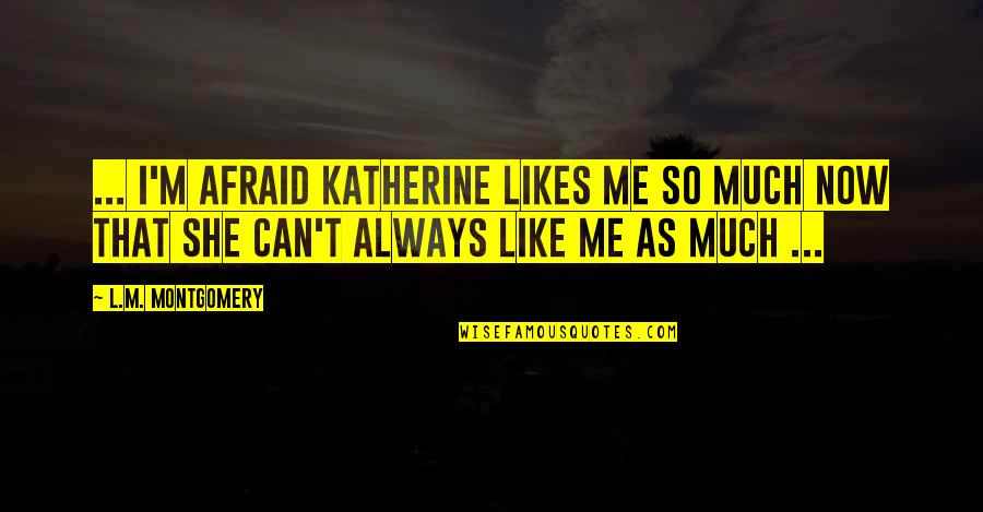 Bear Market Quotes By L.M. Montgomery: ... I'm afraid Katherine likes me so much