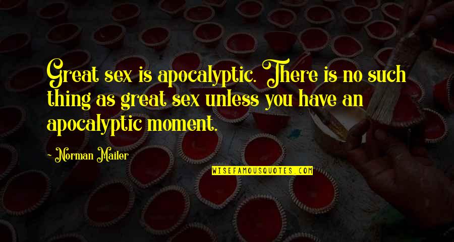 Bear Market Quotes By Norman Mailer: Great sex is apocalyptic. There is no such