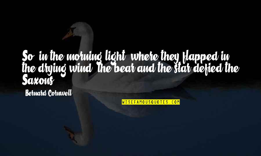 Bear Star Quotes By Bernard Cornwell: So, in the morning light, where they flapped
