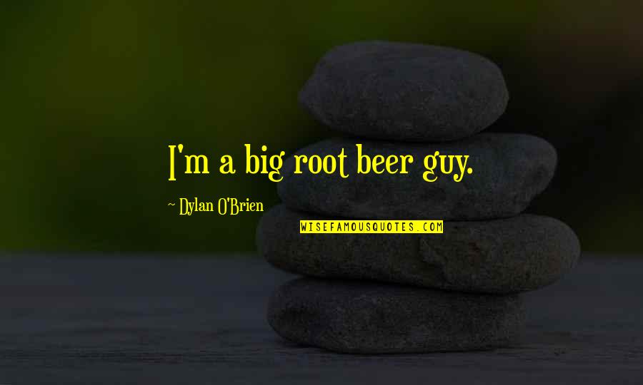Bear Star Quotes By Dylan O'Brien: I'm a big root beer guy.